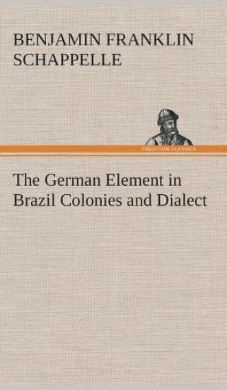 The German Element in Brazil Colonies and Dialect