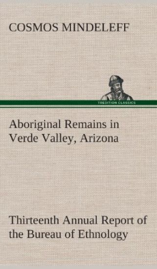 Aboriginal Remains in Verde Valley, Arizona Thirteenth Annual Report of the Bureau of Ethnology to the Secretary of the Smithsonian Institution, 1891-92, Government Printing Office, Washington, 1896, pages 179-262