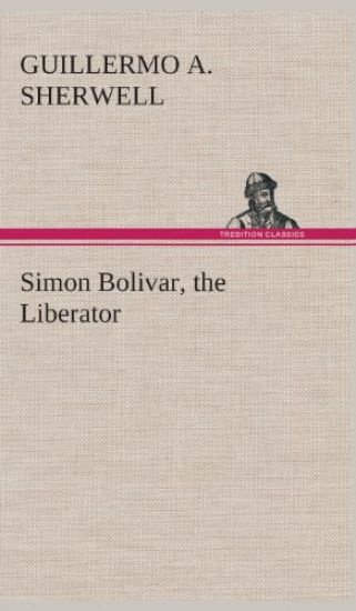 Simon Bolivar, the Liberator