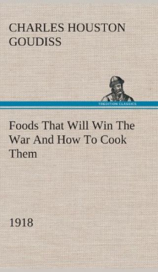 Foods That Will Win The War And How To Cook Them (1918)