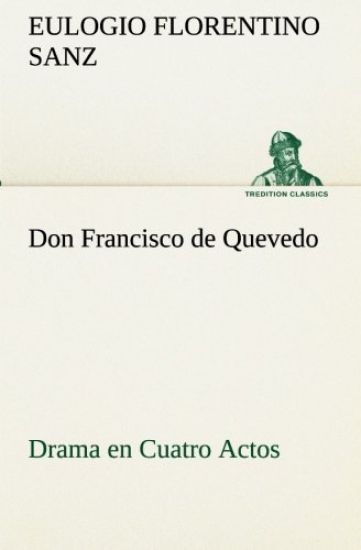 Don Francisco de Quevedo Drama en Cuatro Actos