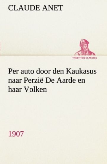 Per auto door den Kaukasus naar Perzië De Aarde en haar Volken, 1907