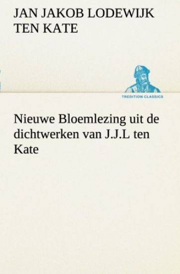 Nieuwe Bloemlezing uit de dichtwerken van J.J.L ten Kate