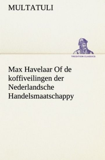 Max Havelaar Of de koffiveilingen der Nederlandsche Handelsmaatschappy
