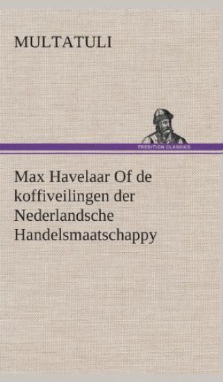Max Havelaar Of de koffiveilingen der Nederlandsche Handelsmaatschappy