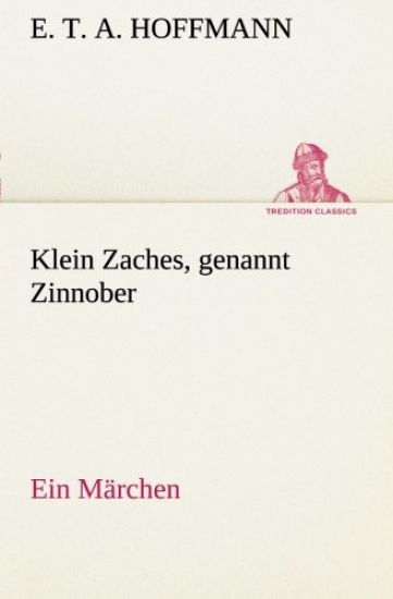 Klein Zaches, genannt Zinnober Ein Märchen