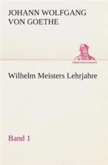 Wilhelm Meisters Lehrjahre - Band 1