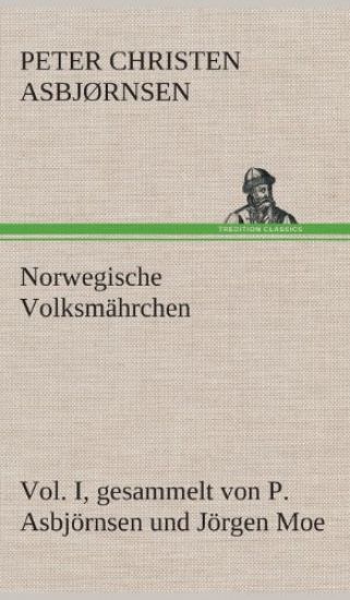 Norwegische Volksmährchen I. gesammelt von P. Asbjörnsen und Jörgen Moe