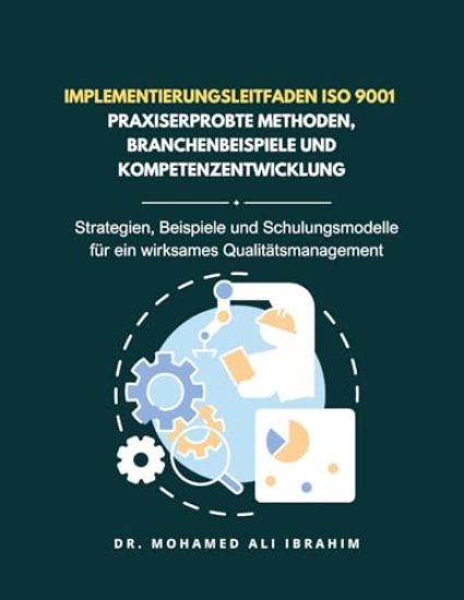 Implementierungsleitfaden ISO 9001 - Praxiserprobte Methoden, Branchenbeispiele und Kompetenzentwicklung