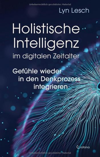 Holistische Intelligenz im digitalen Zeitalter - Gefühle wieder in den Denkprozess integrieren