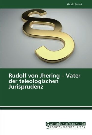 Rudolf von Jhering - Vater der teleologischen Jurisprudenz