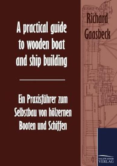 A practical guide to wooden boat and ship building / Ein Praxisführer zum Selbstbau von hölzernen Booten und Schiffen