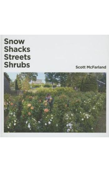 Scott McFarland. Shacks+ Snow+ Streets+ Shrubs
