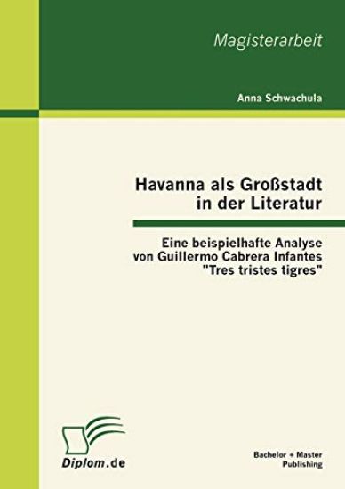 Havanna als Großstadt in der Literatur - Eine beispielhafte Analyse von Guillermo Cabrera Infantes Tres tristes tigres