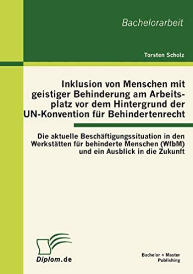 Inklusion von Menschen mit geistiger Behinderung am Arbeitsplatz vor dem Hintergrund der UN-Konvention für Behindertenrecht