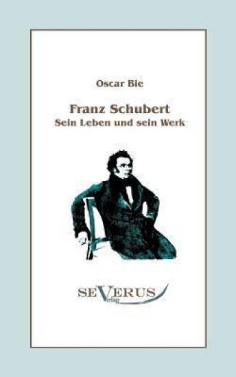 Franz Schubert - Sein Leben und sein Werk