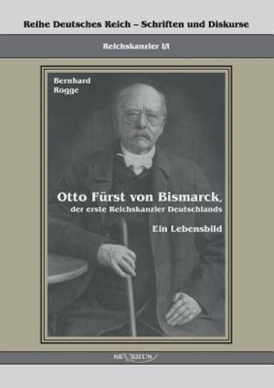 Otto Fürst von Bismarck, der erste Reichskanzler Deutschlands. Ein Lebensbild