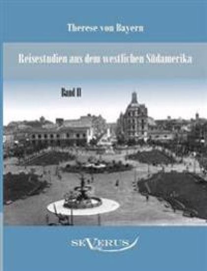 Reisestudien aus dem westlichen Südamerika von Therese Prinzessin von Bayern, Band 2