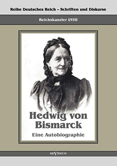 Reichskanzler Otto von Bismarck - Hedwig von Bismarck, die Cousine. Eine Autobiographie
