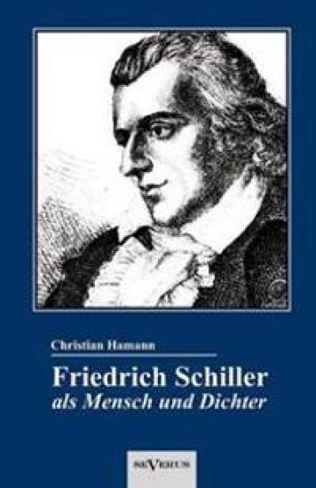Friedrich Schiller als Mensch und Dichter. Eine Biographie
