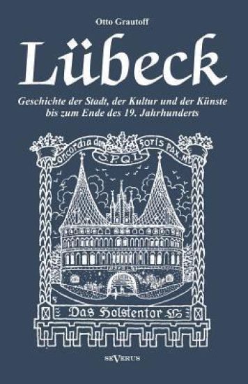 Lübeck - Geschichte der Stadt, der Kultur und der Künste bis zum Ende des 19. Jahrhunderts