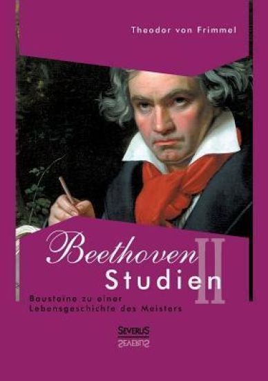 Beethoven Studien II - Bausteine zu einer Lebensgeschichte des Meisters
