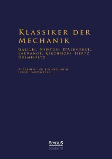 Klassiker der Mechanik - Galilei, Newton, D'Alembert, Lagrange, Kirchhoff, Hertz, Helmholtz
