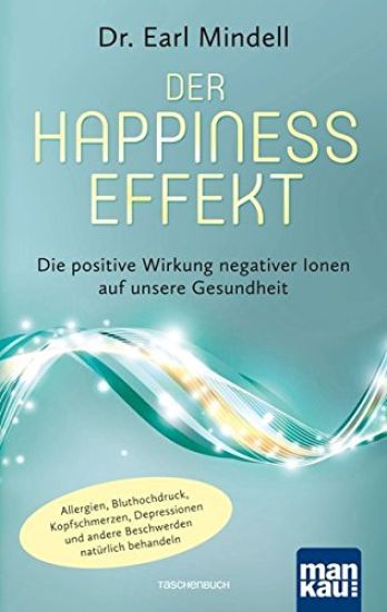 Der Happiness-Effekt - Die positive Wirkung negativer Ionen auf unsere Gesundheit