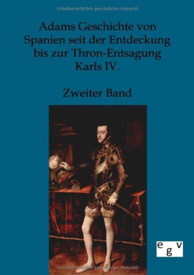 Adams Geschichte von Spanien seit der Entdeckung bis zur Thron-Entsagung Karls IV.