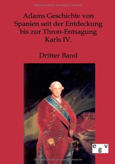 Adams Geschichte von Spanien seit der Entdeckung bis zur Thron-Entsagung Karls IV.