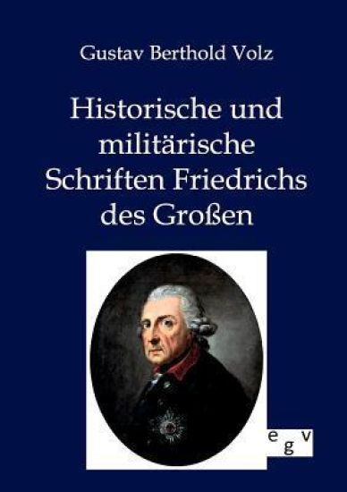 Historische und militärische Schriften Friedrichs des Großen