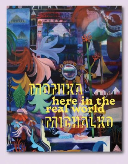 Monika Michalko. Here in the Real World: Cat. Kunsthalle Nürnberg