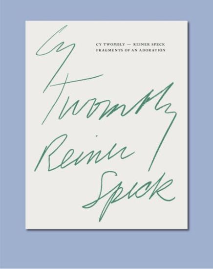 Cy Twombly - Reiner Speck. Fragments of an Adoration: Cat. Maison d'Art Los Angeles