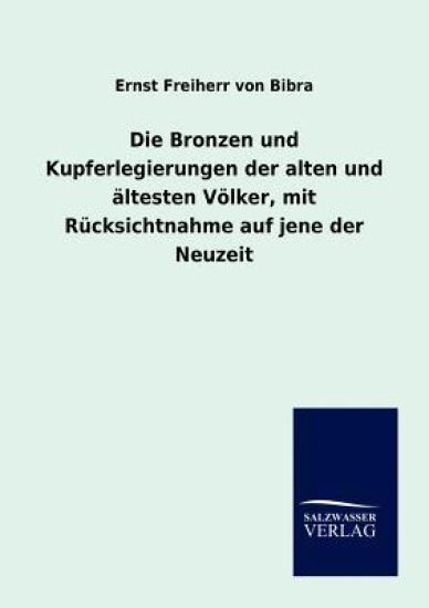 Die Bronzen und Kupferlegierungen der alten und ältesten Völker, mit Rücksichtnahme auf jene der Neuzeit