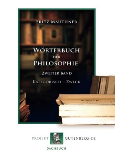 Wörterbuch der Philosophie. Zweiter Band Kategorisch - Zweck