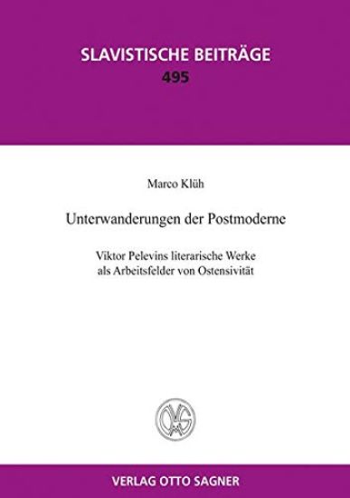 Unterwanderungen Der Postmoderne. Viktor Pelevins Literarische Werke ALS Arbeitsfelder Von Ostensivitaet