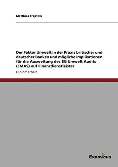 Der Faktor Umwelt in der Praxis britischer und deutscher Banken und mögliche Implikationen für die Ausweitung des EG Umwelt Audits (EMAS) auf Finanzdienstleister