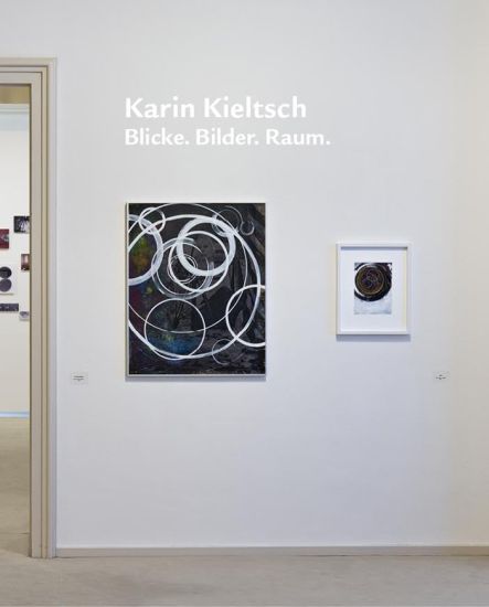 Karin Kieltsch. Blicke. Bilder. Raum.
