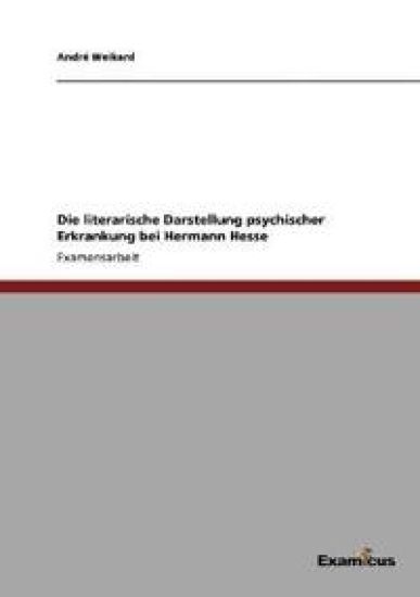 Die literarische Darstellung psychischer Erkrankung bei Hermann Hesse