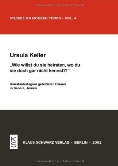 Wie Willst Du Sie Heiraten, Wo Du Sie Doch Gar Nicht Kennst?: Heiratsstrategien Gebildeter Frauen in Sana-A, Jemen