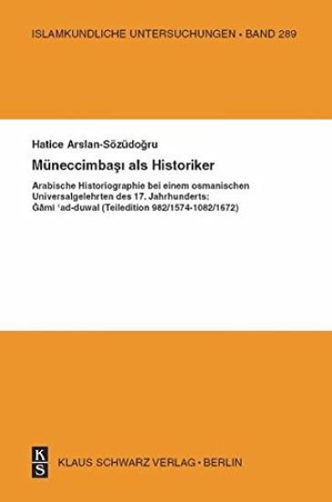 Müneccimbasi ALS Historiker: Arabische Historiographie Bei Einem Osmanischen Universalgelehrten Des 17. Jahrhunderts: Gami' Ad-Duwal