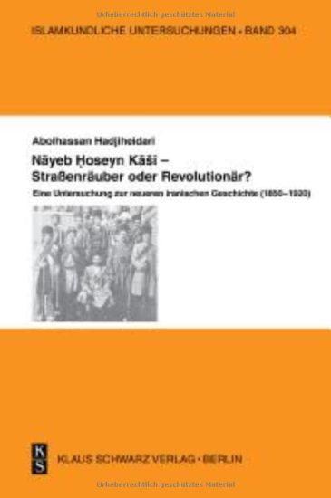 Nayeb Hossein Kashi - Straßenräuber Oder Revolutionär?: Eine Untersuchung Zur Neueren Iranischen Geschichte (1850-1920)