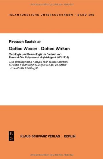 Gottes Wesen - Gottes Wirken: Ontologie Und Kosmologie Im Denken Von Shams-Al-Din Muhammad Al-Hafri (Gest. 942/1535).