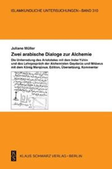 Zwei Arabische Dialoge Zur Alchemie: Die Unterredung Des Aristoteles Mit Dem Inder Yuhin Und Das Lehrgespräch Der Alchemisten Qaydarus Und Mitawus Mit