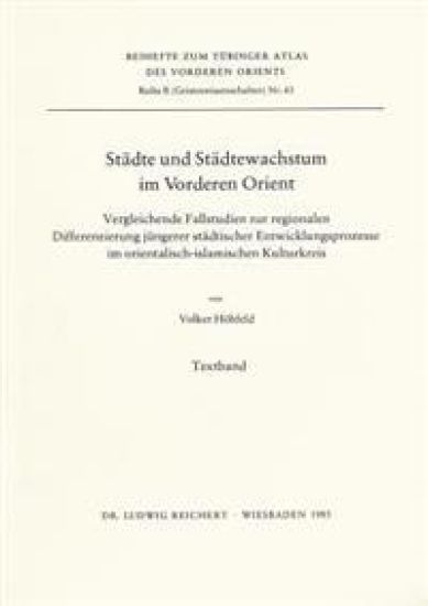 Stadte Und Stadtwachstum Im Vorderen Orient: Vergleichende Fallstudie Zur Regionalen Differenzierung Jungerer Stadtischer Entwicklungsprozesse Im Orie