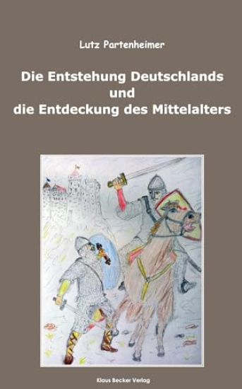 Die Entstehung Deutschlands und die Entdeckung des Mittelalters; The Formation of Germany and the Discovery of the Middle Ages