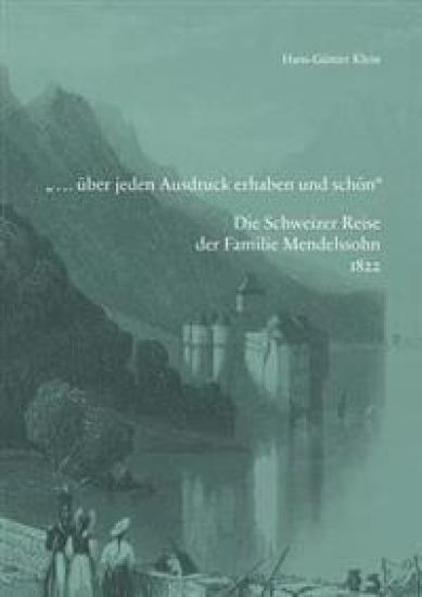 ... Uber Jeden Ausdruck Erhaben Und Schon. Die Schweizer Reise Der Familie Mendelssohn 1822: Mit Briefen Der Tochter Fanny, Zeichnungen Und Tagebuchau