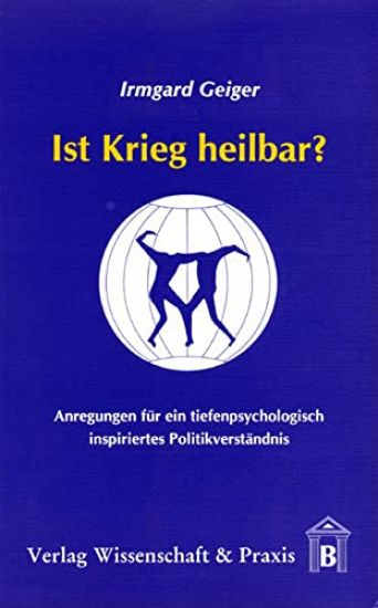 Ist Krieg Heilbar?: Anregungen Fur Ein Tiefenpsychologisch Inspiriertes Politikverstandnis