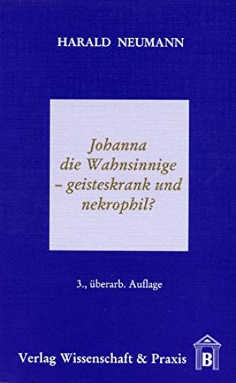 Johanna Die Wahnsinnige - Geisteskrank Und Nekrophil?