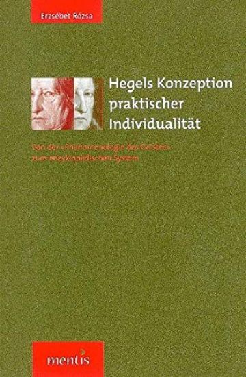 Hegels Konzeption Praktischer Individualität: Von Der 'Phänomenologie Des Geistes' Zum Enzyklopädischen System